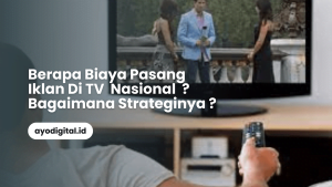 Berapa Biaya Iklan di Televisi Nasional Dan Bagaimana Strateginya